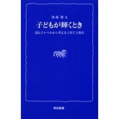 子どもが輝くとき　遺伝子レベルから考える子育てと教育