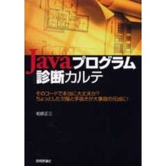 Ｊａｖａプログラム診断カルテ　そのコードで本当に大丈夫か？ちょっとした欠陥と手抜きが大事故の元凶に！