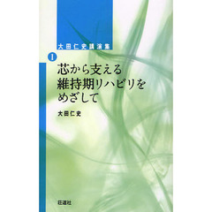 大田仁史講演集　１　芯から支える維持期リハビリをめざして
