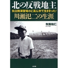 北の反戦地主・川瀬氾二の生涯　矢臼別演習場のど真ん中で生ききった！
