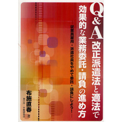 Ｑ＆Ａ改正派遣法と適法で効果的な業務委託・請負の進め方　従業員雇用・派遣社員をやめて委託・請負にしよう！