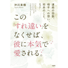 この「すれ違い」をなくせば、彼に本気で愛される。　連絡の回数、相手への想い、将来のこと、ｅｔｃ．