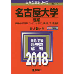 名古屋大学　理系　情報〈自然情報、コンピュータ科〉・理・医・工・農学部　２０１８年版