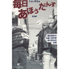 毎日あほうだんす　横浜寿町の日雇い哲学者西川紀光の世界　完全版