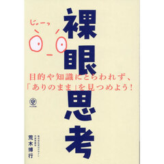 裸眼思考　目的や知識にとらわれず、「ありのまま」を見つめよう！