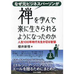 なぜ元ビジネスパーソンが禅を学んで楽に生きられるようになったのか　人生１００年時代を生き切る智慧