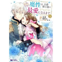 家族に役立たずと言われ続けたわたしが、魔性の公爵騎士様の最愛になるまで　５