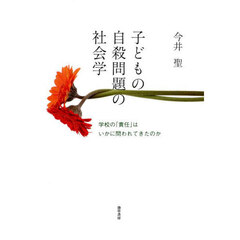 子どもの自殺問題の社会学　学校の「責任」はいかに問われてきたのか