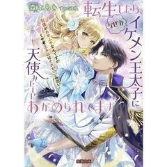 転生したら、なぜかイケメン王太子に天使みたいにあがめられてます　 記憶があやふやなんですがくせ者王子にはそれがいいみたい