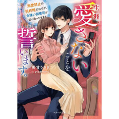 生涯、愛さないことを誓います。　溺愛禁止の契約婚のはずが、女嫌い御曹司が甘く迫ってきます
