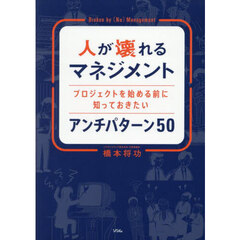 人が壊れるマネジメント　プロジェクトを始める前に知っておきたいアンチパターン５０