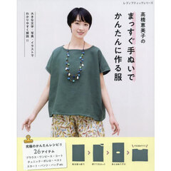 高橋恵美子のまっすぐ手ぬいでかんたんに作る服　究極のかんたんレシピ！！２６アイテム