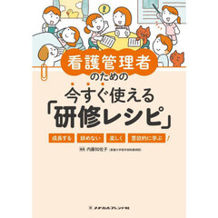 看護管理者のための今すぐ使える「研修レシピ」　成長する辞めない楽しく意欲的に学ぶ！