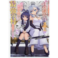 追放された転生王子、『自動製作』スキルで領地を爆速で開拓し最強の村を作ってしまう　最強クラフトスキルで始める、楽々領地開拓スローライフ　５