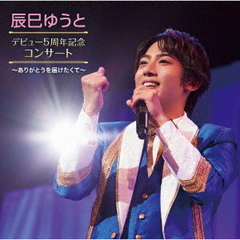 辰巳ゆうとデビュー5周年コンサート～ありがとうを届けたくて～