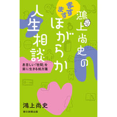鴻上尚史のますますほがらか人生相談　息苦しい「世間」を楽に生きる処方箋