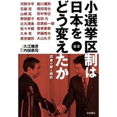 証言　小選挙区制は日本をどう変えたか　改革の夢と挫折