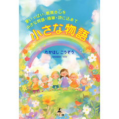 小さな物語～愛いっぱい、 教育の心（HEART）を小さな物語・随筆・詩に込めて～