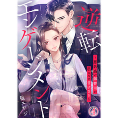 逆転エンゲージメント～悪名高い御曹司が私にだけ甘すぎる～ 4巻