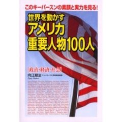 世界を動かすアメリカ重要人物１００人　このキーパースンの素顔と実力を見る！　政治・経済・社会