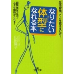 「なりたい体型（スタイル）」になれる本　生活習慣、ここを変えるだけ！　超簡単な方法でムダな脂肪がとれる！