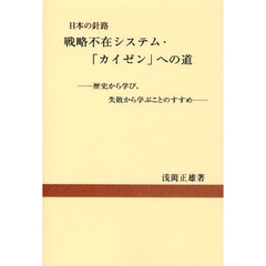 戦略不在システム・「カイゼン」への道　日本の針路　歴史から学び、失敗から学ぶことのすすめ