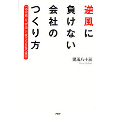 逆風に負けない会社のつくり方　「不可能」を「可能」に変えた６社の秘密