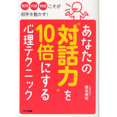 あなたの“対話力”を１０倍にする心理テクニック　質問　共感　傾聴こそが相手を動かす！