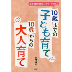 １０歳までの子ども育て１０歳からの大人育て　思春期専門カウンセラーが教える