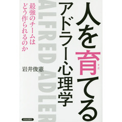 人を育てるアドラー心理学 最強のチームはどう作られるのか