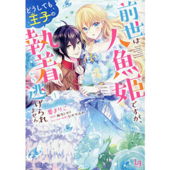前世は人魚姫ですが、どうしても王子の執着から逃げられません　１
