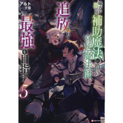 味方が弱すぎて補助魔法に徹していた宮廷魔法師、追放されて最強を目指す　５