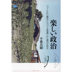 楽しい政治　「つくられた歴史」と「つくる現場」から現代を知る