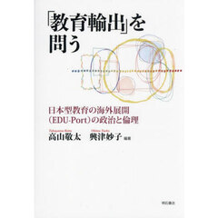 「教育輸出」を問う　日本型教育の海外展開（ＥＤＵ－Ｐｏｒｔ）の政治と倫理