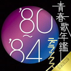 青春歌年鑑デラックス　’80～’84