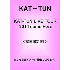 KAT-TUN／KAT-TUN LIVE TOUR 2014 come Here＜初回限定盤１＞（ＤＶＤ）