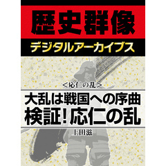 ＜応仁の乱＞大乱は戦国への序曲　検証！応仁の乱