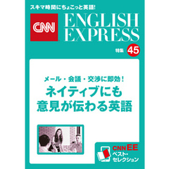 ［音声DL付き］メール・会議・交渉に即効！ ネイティブにも意見が伝わる英語（CNNEE ベスト・セレクション　特集45）