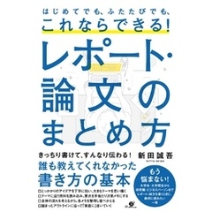 はじめてでも、ふたたびでも、これならできる！ レポート・論文のまとめ方