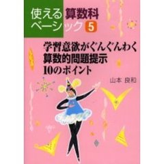 使える算数科ベーシック　５　学習意欲がぐんぐんわく算数的問題提示１０のポイント