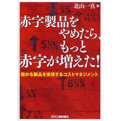 赤字製品をやめたら、もっと赤字が増えた！　儲かる製品を実現するコストマネジメント