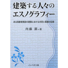 建築する人々のエスノグラフィー　ある高齢者施設の建築における共同と葛藤の記録