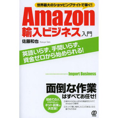 Ａｍａｚｏｎ輸入ビジネス入門　世界最大のショッピングサイトで稼ぐ！　英語いらず、手間いらず、資金ゼロから始められる！