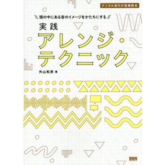 実践アレンジ・テクニック　頭の中にある音のイメージをかたちにする　デジタル世代の音楽教本