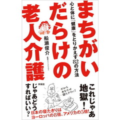 まちがいだらけの老人介護　心と体に「健康」をとりかえす８２の方法