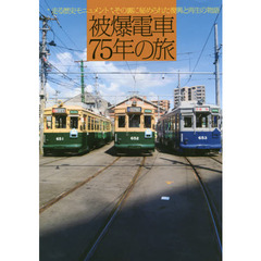 被爆電車７５年の旅　“走る歴史モニュメント”、その裏に秘められた復興と再生の物語