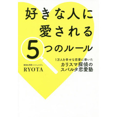 好きな人に愛される５つのルール　１万人を幸せな恋愛に導いたカリスマ探偵のスパルタ恋愛塾