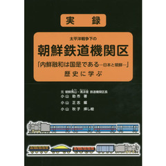 実録太平洋戦争下の朝鮮鉄道機関区　「内鮮融和は国是である－日本と朝鮮－」歴史に学ぶ
