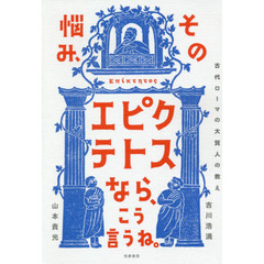 その悩み、エピクテトスなら、こう言うね。　古代ローマの大賢人の教え