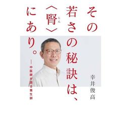 その若さの秘訣は、〈腎〉にあり。　中医師が語る養生訓